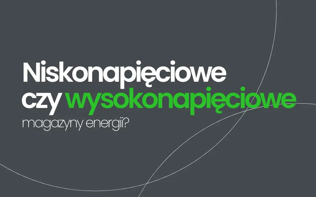 Magazyn energii – wysoko czy niskonapięciowy?