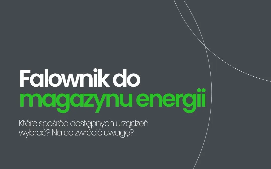 Jaki falownik do magazynu energii wybrać?
