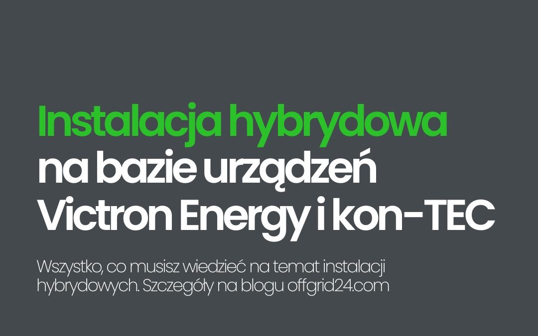 Instalacja hybrydowa na bazie produktów Victron Energy i kon-TEC