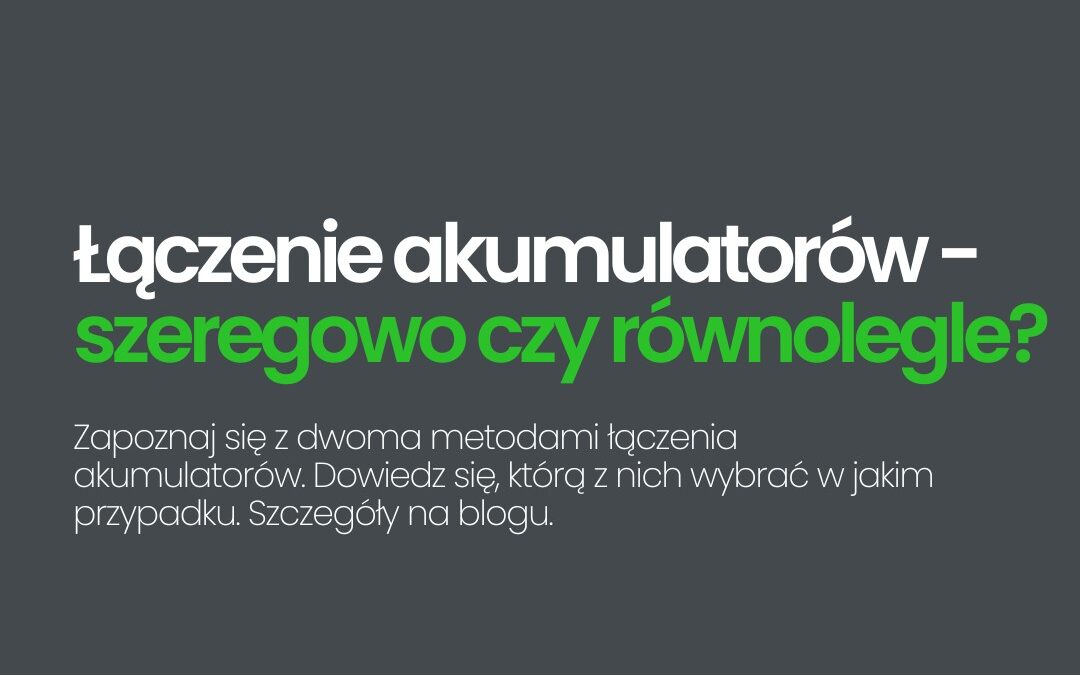 Sposoby łączenia akumulatorów – szeregowo czy równolegle?