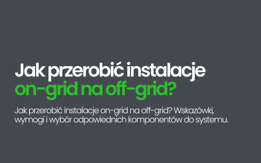 Jak przerobić instalacje on-grid na off-grid?